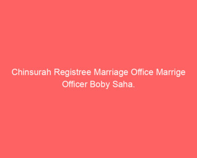 Chinsurah Registree Marriage Office Marrige Officer Boby Saha.