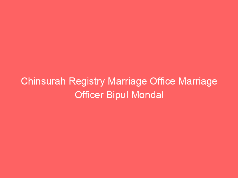 Chinsurah Registry Marriage Office Marriage Officer Bipul Mondal