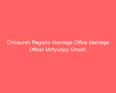 Chinsurah Registry Marriage Office Marriage Officer Mrityunjoy Ghosh.