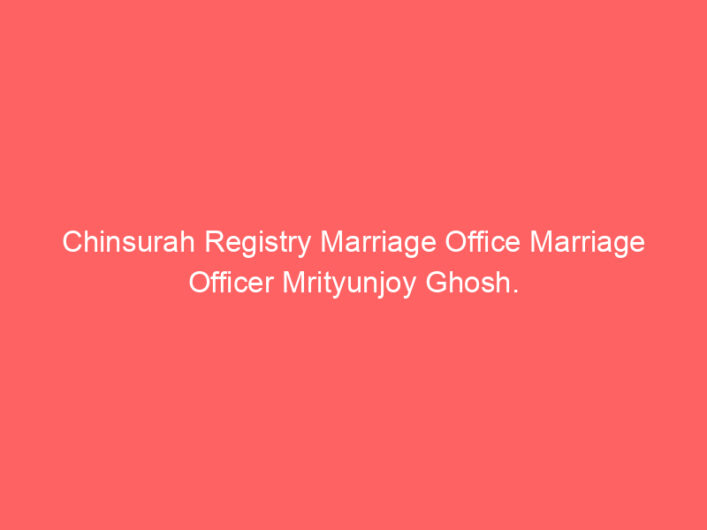 Chinsurah Registry Marriage Office Marriage Officer Mrityunjoy Ghosh.