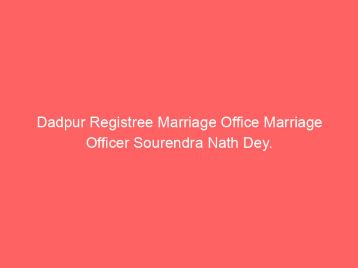 Dadpur Registree Marriage Office Marriage Officer Sourendra Nath Dey.