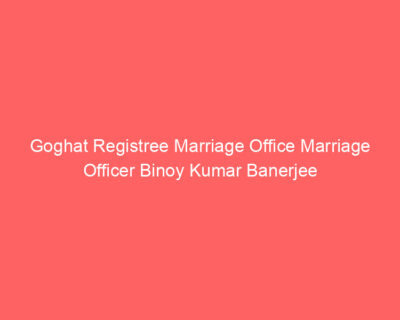 Goghat Registree Marriage Office Marriage Officer Binoy Kumar Banerjee