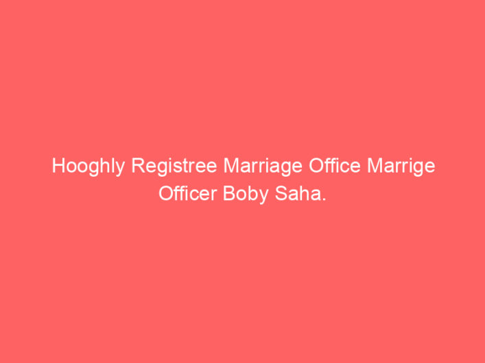 Hooghly Registree Marriage Office Marrige Officer Boby Saha.