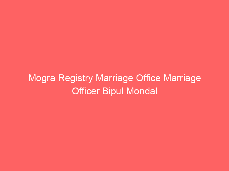 Mogra Registry Marriage Office Marriage Officer Bipul Mondal