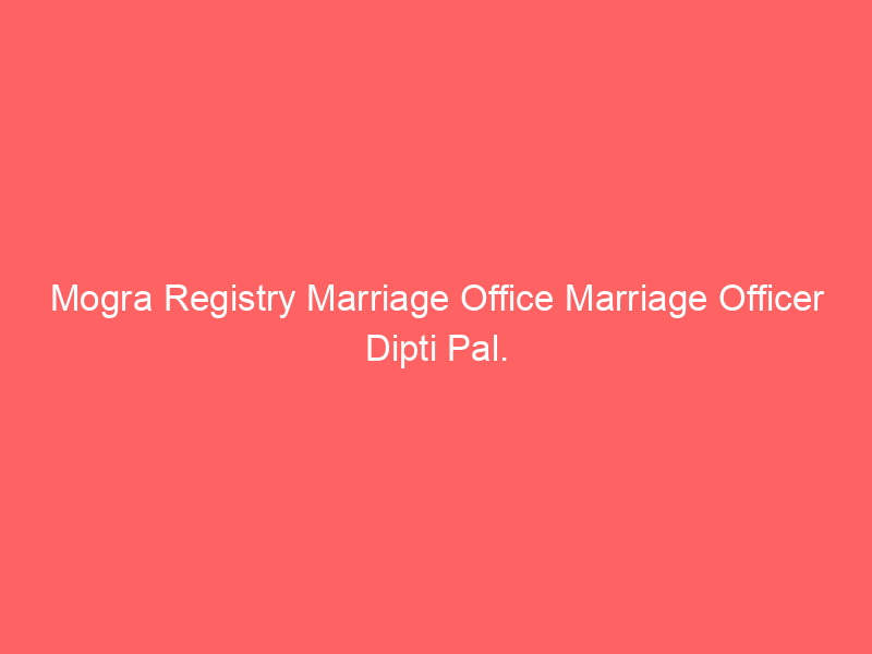 Mogra Registry Marriage Office Marriage Officer Dipti Pal.