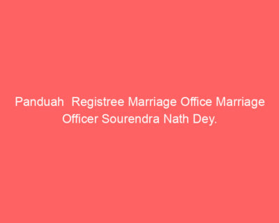 Panduah Registree Marriage Office Marriage Officer Sourendra Nath Dey.