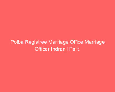 Polba Registree Marriage Office Marriage Officer Indranil Palit.