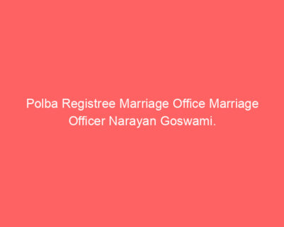 Polba Registree Marriage Office Marriage Officer Narayan Goswami.