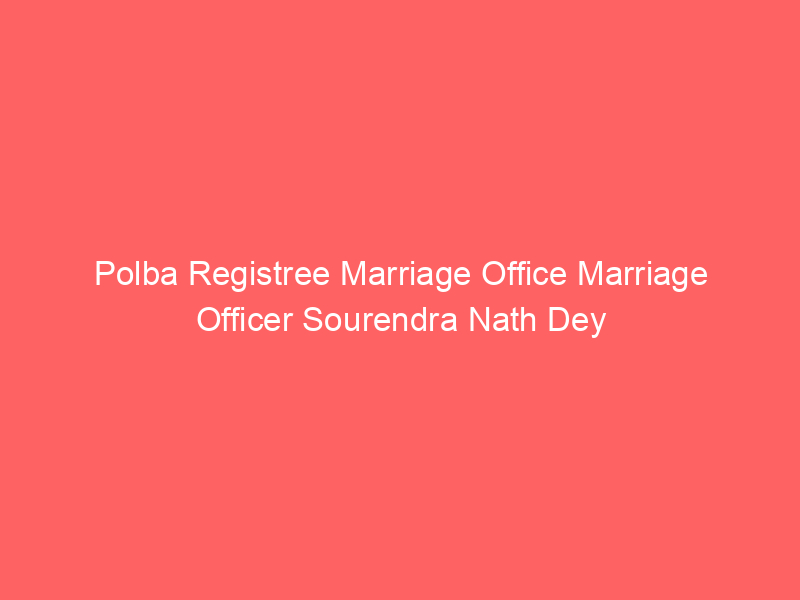 Polba Registry Marriage Office Marriage Officer Sourendra Nath Dey