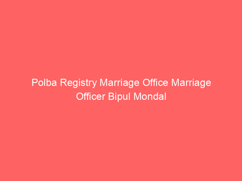Polba Registry Marriage Office Marriage Officer Bipul Mondal