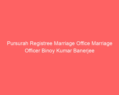 Pursurah Registree Marriage Office Marriage Officer Binoy Kumar Banerjee