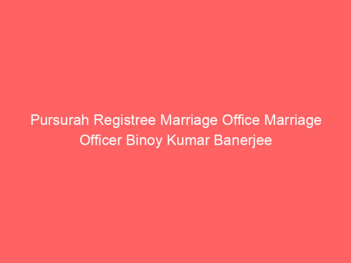 Pursurah Registree Marriage Office Marriage Officer Binoy Kumar Banerjee