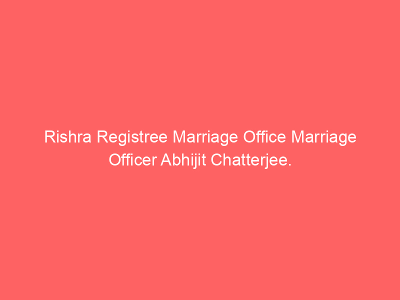 Rishra Registree Marriage Office Marriage Officer Abhijit Chatterjee.