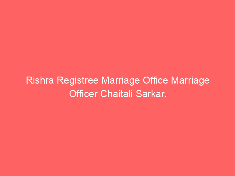 Rishra Registry Marriage Office Marriage Officer Chaitali Sarkar.