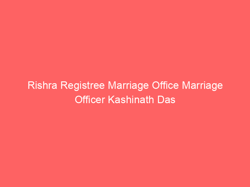 Rishra Registree Marriage Office Marriage Officer Kashinath Das