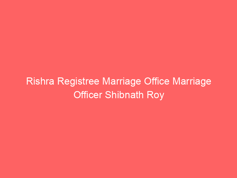 Rishra Registree Marriage Office Marriage Officer Shibnath Roy