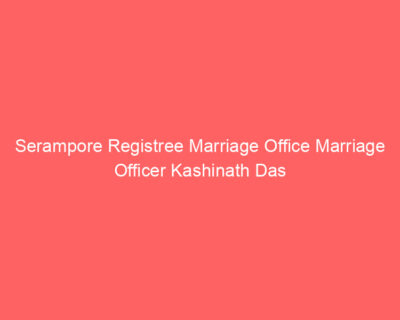 Serampore Registree Marriage Office Marriage Officer Kashinath Das