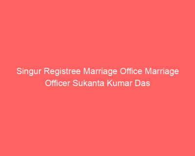 Singur Registree Marriage Office Marriage Officer Sukanta Kumar Das