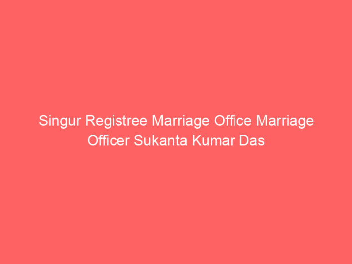 Singur Registry Marriage Office Marriage Officer Sukanta Kumar Das