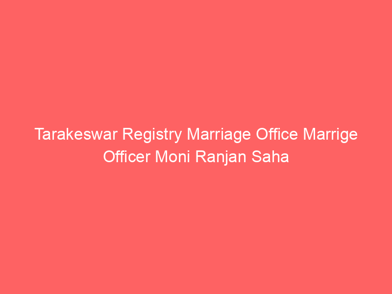 Tarakeswar Registry Marriage Office Marrige Officer Moni Ranjan Saha