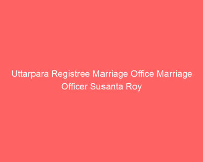 Uttarpara Registree Marriage Office Marriage Officer Susanta Roy