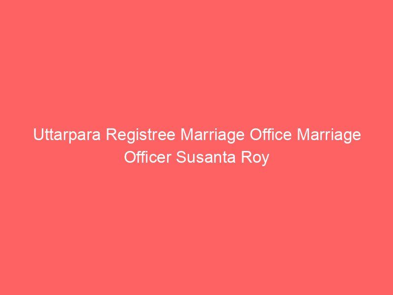 Uttarpara Registree Marriage Office Marriage Officer Susanta Roy
