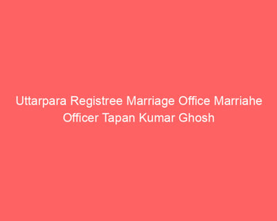 Uttarpara Registree Marriage Office Marriahe Officer Tapan Kumar Ghosh