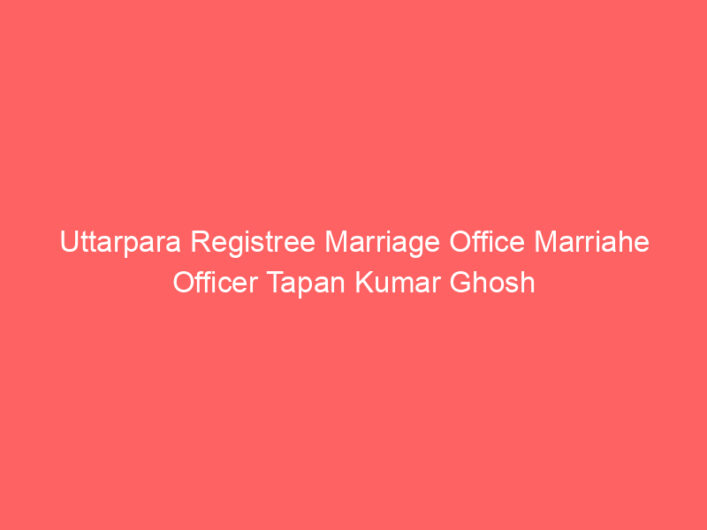 Uttarpara Registree Marriage Office Marriahe Officer Tapan Kumar Ghosh