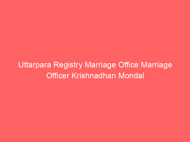 Uttarpara Registry Marriage Office Marriage Officer Krishnadhan Mondal