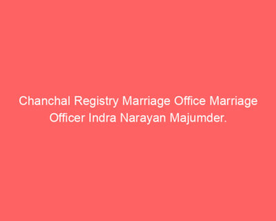 Chanchal Registry Marriage Office Marriage Officer Indra Narayan Majumder.