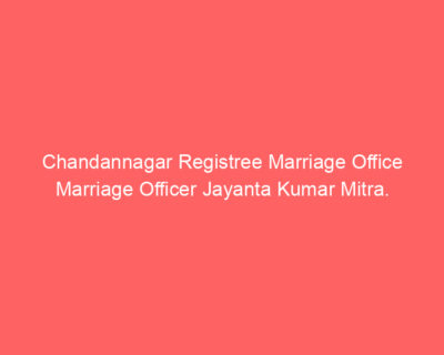 Chandannagar Registree Marriage Office Marriage Officer Jayanta Kumar Mitra.