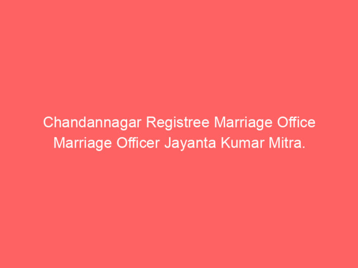 Chandannagar Registry Marriage Office Marriage Officer Jayanta Kumar Mitra.