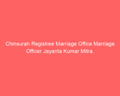Chinsurah Registree Marriage Office Marriage Officer Jayanta Kumar Mitra.