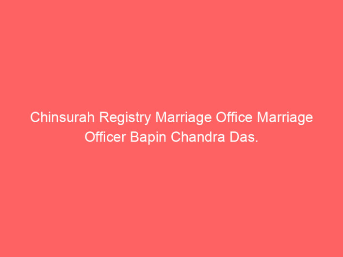 Chinsurah Registry Marriage Office Marriage Officer Bapin Chandra Das.