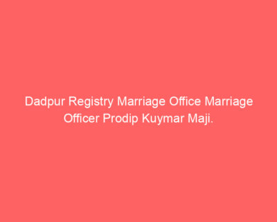 Dadpur Registry Marriage Office Marriage Officer Prodip Kuymar Maji.