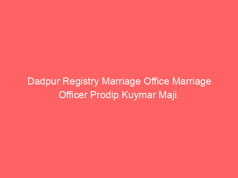 Dadpur Registry Marriage Office Marriage Officer Prodip Kumar Maji.
