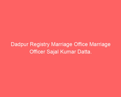 Dadpur Registry Marriage Office Marriage Officer Sajal Kumar Datta.