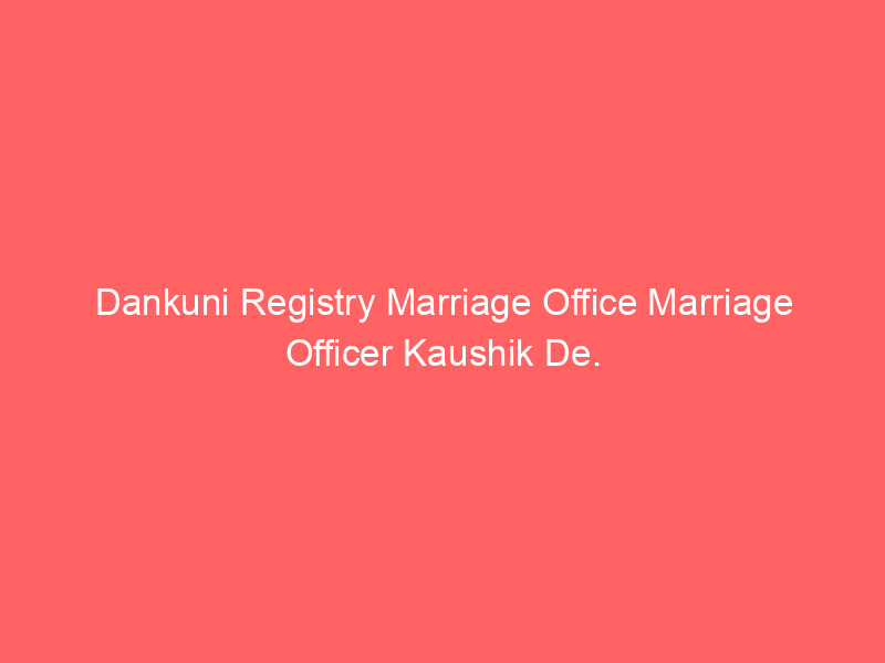 Dankuni Registry Marriage Office Marriage Officer Kaushik De.