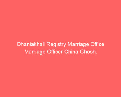 Dhaniakhali Registry Marriage Office Marriage Officer China Ghosh.