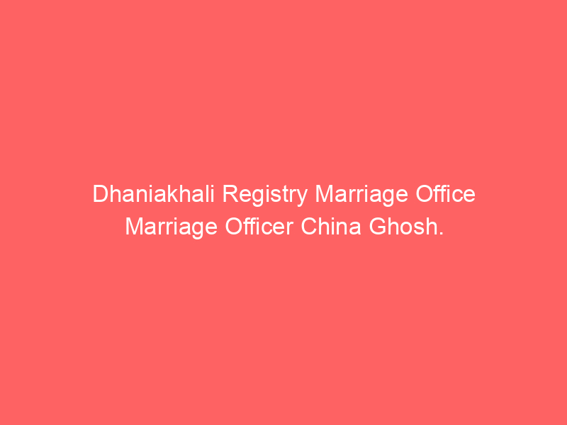 Dhaniakhali Registry Marriage Office Marriage Officer China Ghosh.