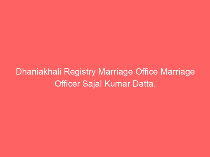 Dhaniakhali Registry Marriage Office Marriage Officer Sajal Kumar Datta.