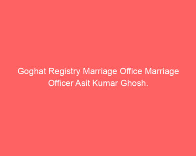Goghat Registry Marriage Office Marriage Officer Asit Kumar Ghosh.