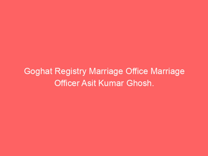 Goghat Registry Marriage Office Marriage Officer Asit Kumar Ghosh.