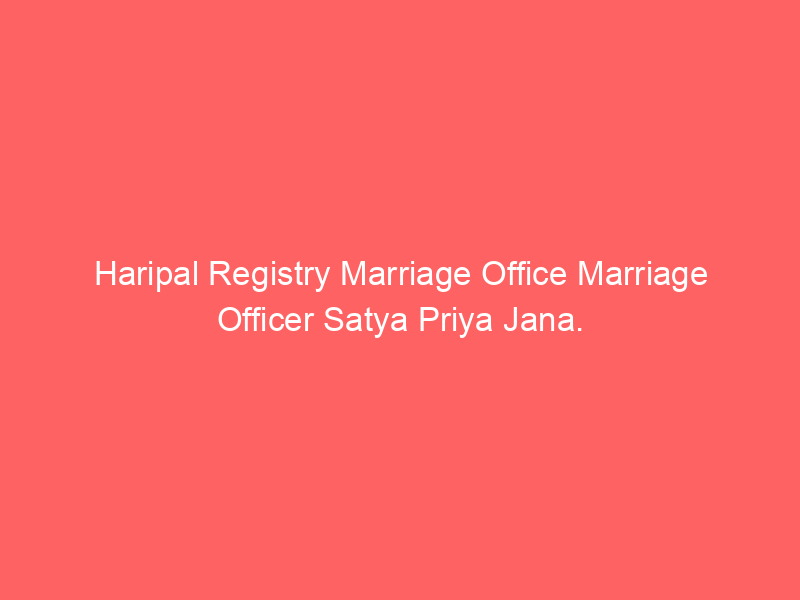 Haripal Registry Marriage Office Marriage Officer Satya Priya Jana.