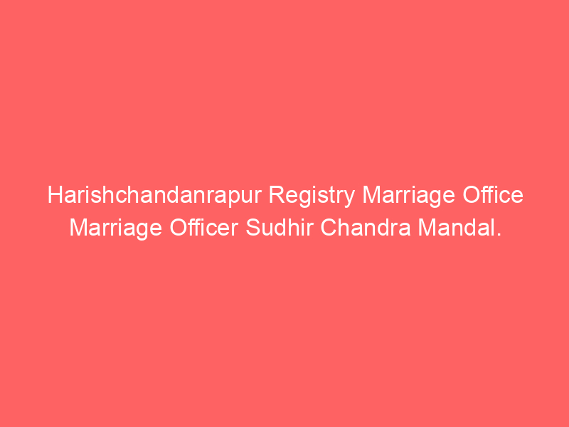 Harishchandanrapur Registry Marriage Office Marriage Officer Mithu Upadhyay.