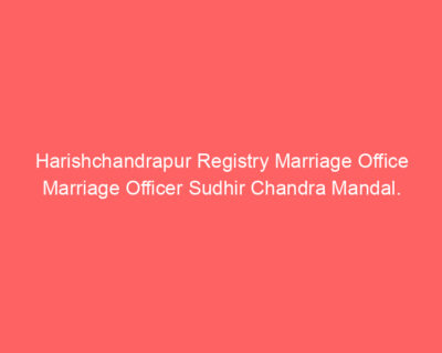 Harishchandrapur Registry Marriage Office Marriage Officer Sudhir Chandra Mandal.
