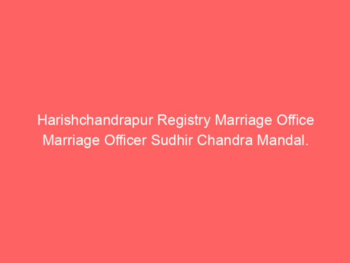 Harishchandrapur Registry Marriage Office Marriage Officer Sudhir Chandra Mandal.