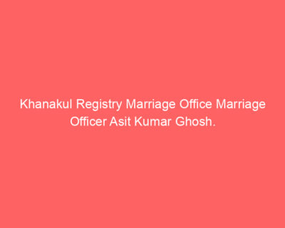 Khanakul Registry Marriage Office Marriage Officer Asit Kumar Ghosh.