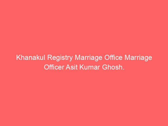 Khanakul Registry Marriage Office Marriage Officer Asit Kumar Ghosh.