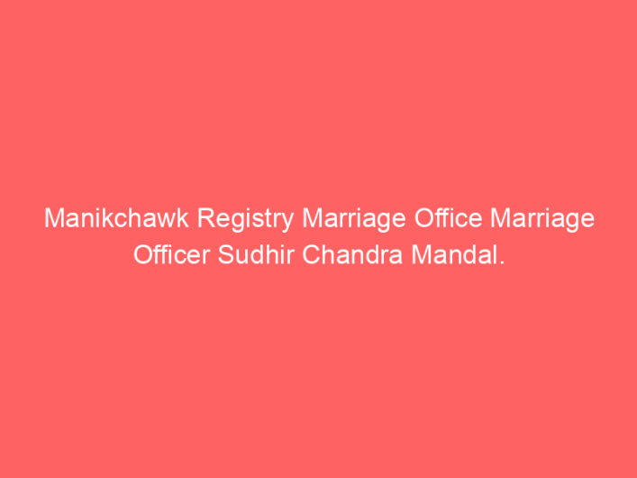 Manikchawk Registry Marriage Office Marriage Officer Sudhir Chandra Mandal.